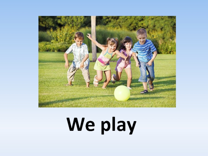 We play