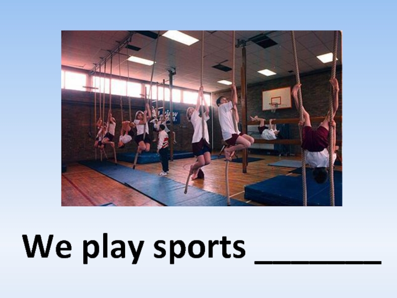 We play sports _______