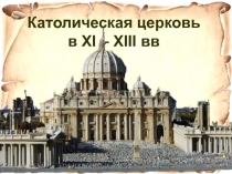 Католическая церковь
в XI – XIII вв