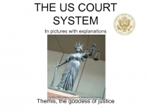 THE US COURT SYSTEM
In pictures with explanations
Themis, the goddess of justice