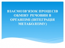 ВЗАЄМОЗВ ’ ЯЗОК ПРОЦЕСІВ ОБМІНУ РЕЧОВИН В ОРГАНІЗМІ (ІНТЕГРАЦІЯ МЕТАБОЛІЗМУ)