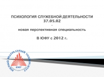 ПСИХОЛОГИЯ СЛУЖЕБНОЙ ДЕЯТЕЛЬНОСТИ 37.05.02 - новая перспективная специальность