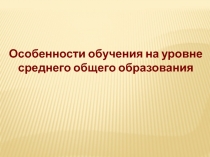 Особенности обучения на уровне среднего общего образования