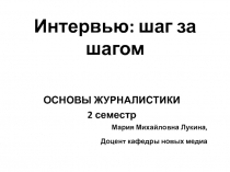 Интервью: шаг за шагом
ОСНОВЫ ЖУРНАЛИСТИКИ
2 семестр
Мария Михайловна