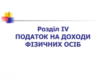 Розділ IV ПОДАТОК НА ДОХОДИ ФІЗИЧНИХ ОСІБ