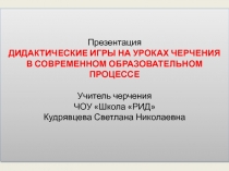 Презентация
ДИДАКТИЧЕСКИЕ ИГРЫ НА УРОКАХ ЧЕРЧЕНИЯ В СОВРЕМЕННОМ ОБРАЗОВАТЕЛЬНОМ