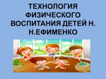 ТЕХНОЛОГИЯ ФИЗИЧЕСКОГО ВОСПИТАНИЯ ДЕТЕЙ Н.Н.ЕФИМЕНКО