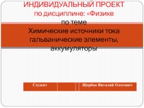 ИНДИВИДУАЛЬНЫЙ ПРОЕКТ по дисциплине: Физике по теме Химические источники тока