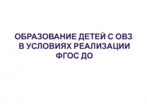 ОБРАЗОВАНИЕ ДЕТЕЙ С ОВЗ В УСЛОВИЯХ РЕАЛИЗАЦИИ ФГОС ДО