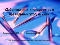 Заболевания инструментов и
правильный уход за ними
Заведующая ЦСО Малошенко