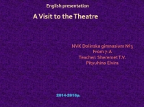 English presentation
A Visit to the Theatre
NVK Dolinska gimnasium №3
From