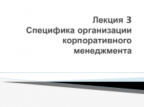 Лекция 3 Специфика организации корпоративного менеджмента