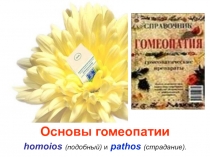 Основы гомеопатии
homoios (подобный) и pathos (страдание)