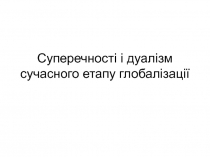 Суперечності і дуалізм сучасного етапу глобалізації