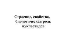 Строение, свойства, биологическая роль нуклеотидов