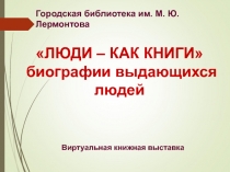 ЛЮДИ – КАК КНИГИ
биографии выдающихся людей
Виртуальная книжная