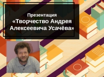 Презентация
 Творчество Андрея Алексеевича Усачёва