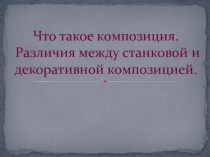 Что такое композиция.Различия между станковой и декоративной композицией