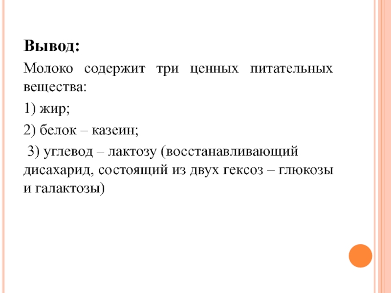 Лабораторная работа Исследование состава молока Вывод:Молоко содержит три ценных питательных вещества:1) жир; 2) белок – казеин; Вывод:Молоко содержит три ценных питательных вещества:1) жир; 2) белок – казеин; 3) углевод – лактозу (восстанавливающий дисахарид,