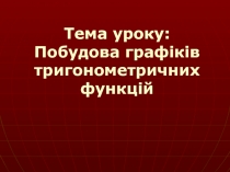 Тема уроку: Побудова графіків тригонометричних функцій