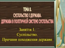 ТЕМА 8.
СУСПІЛЬСТВО І ДЕРЖАВА.
ДЕРЖАВА В ПОЛІТИЧНІЙ СИСТЕМІ СУСПІЛЬСТВА
Заняття