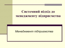 Системний підхід до менеджменту підпри є мства