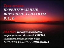 Тема лекции: ПАРЕНТЕРАЛЬНЫЕ ВИРУСНЫЕ ГЕПАТИТЫ
В, С, D
ЛЕКТОР: ассистент кафедры