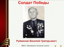 Руйминов Василий Григорьевич
Солдат Победы
МБОУ Воезерская основная школа