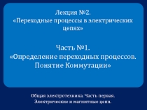 Лекция №2.
Переходные процессы в электрических цепях
Общая электротехника