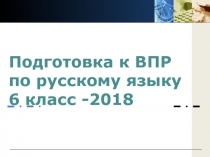 учУ66читУчитель
Подготовка к ВПР по русскому языку
6 класс -2018