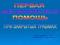 ПЕРВАЯ
МЕДИЦИНСКАЯ
ПОМОЩЬ
ПРИ ЗАКРЫТЫХ ТРАВМАХ
МБОУ Ерзовская СОШ
Учитель ОБЖ