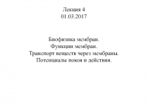 Лекция 4
01.03.2017
Биофизика мембран.
Функции мембран.
Транспорт веществ через