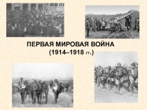 ПЕРВАЯ МИРОВАЯ ВОЙНА
(1914–1918 ГГ.)