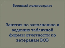 Занятия по заполнению и ведению табличной формы отчетности по ветеранам