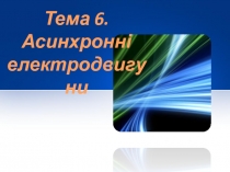 Тема 6. Асинхронні електродвигуни
