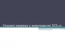 Основні напрями у мовознавстві ХІХ ст