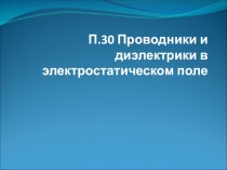 П.30 Проводники и диэлектрики в электростатическом поле
