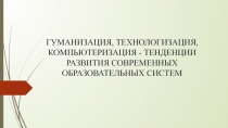 ГУМАНИЗАЦИЯ, ТЕХНОЛОГИЗАЦИЯ, КОМПЬЮТЕРИЗАЦИЯ - ТЕНДЕНЦИИ РАЗВИТИЯ СОВРЕМЕННЫХ