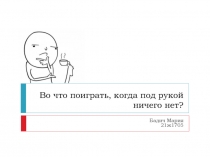 Во что поиграть, когда под рукой ничего нет?