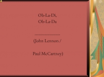 Ob-La-Di,
Ob-La-Da
--------------------
( John Lennon /
Paul McCartney)