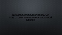 Обязательная и добровольная подготовка гражданина к военной службе