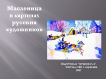 .
Масленица в картинах русских художников
Подготовила Тягушева С.Г.
Учитель ИЗО