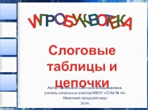 И
Г
Р
О
Б
У
К
О
Т
Е
К
А
В
Слоговые
т аблицы и цепочки
Автор: Печенкина Светлана