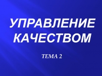 УПРАВЛЕНИЕ КАЧЕСТВОМ
ТЕМА 2