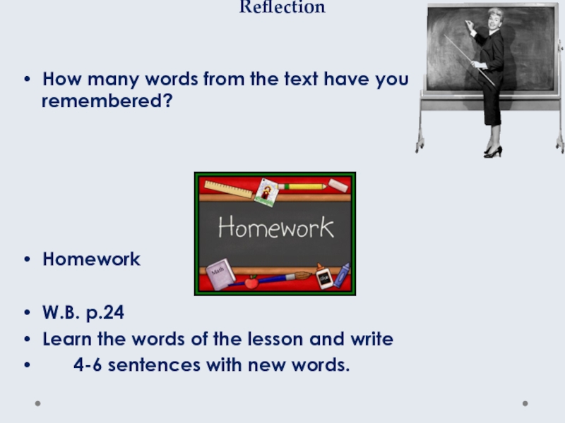 Reflection How many words from the text have you remembered?HomeworkW.B. p.24 Learn the words of the lesson