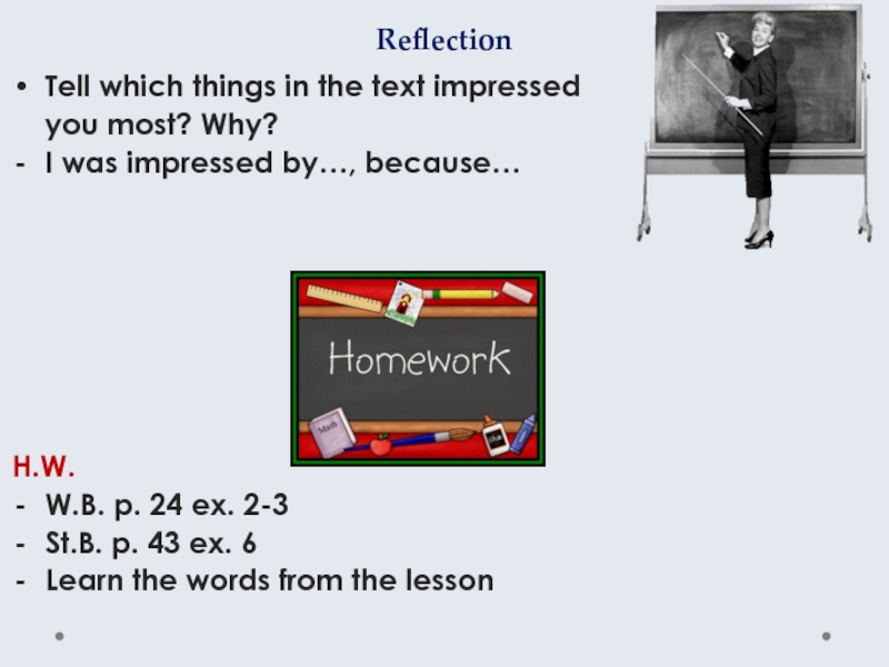 Reflection Tell which things in the text impressed  you most? Why? I was impressed by…, because…H.W.