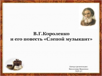 В.Г.Короленко
и его повесть Слепой музыкант
Автор презентации:
Бессонова