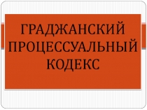 ГРАДЖАНСКИЙ ПРОЦЕССУАЛЬНЫЙ КОДЕКС