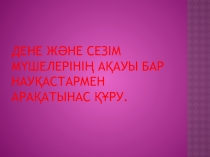 ДЕНЕ ЖӘНЕ СЕЗІМ МҮШЕЛЕРІНІҢ АҚАУЫ БАР НАУҚАСТАРМЕН АРАҚАТЫНАС ҚҰРУ