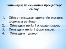 Танымдық психикалық процестер : ойлау
Ойлау танымдық әрекеттің жоғарғы формасы